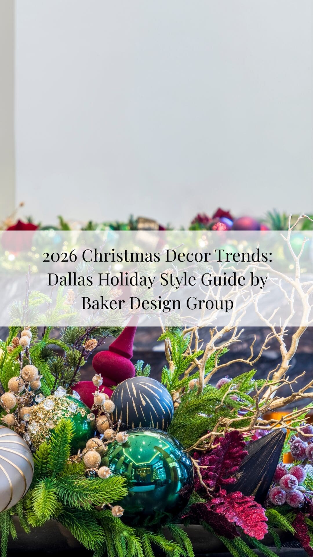 2026 Christmas decor trends and Dallas holiday style guide graphic by Baker Design Group, featuring festive oversized ornaments.